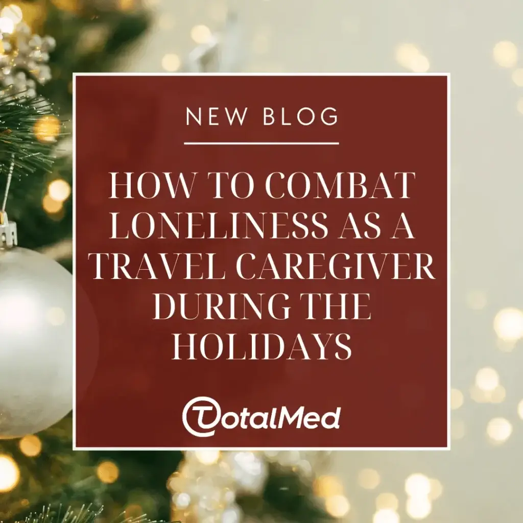 How to Combat Loneliness as a Travel Caregiver During the Holidays